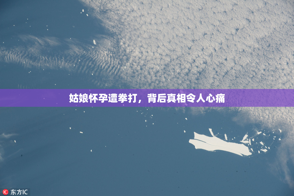 姑娘怀孕遭拳打，背后真相令人心痛