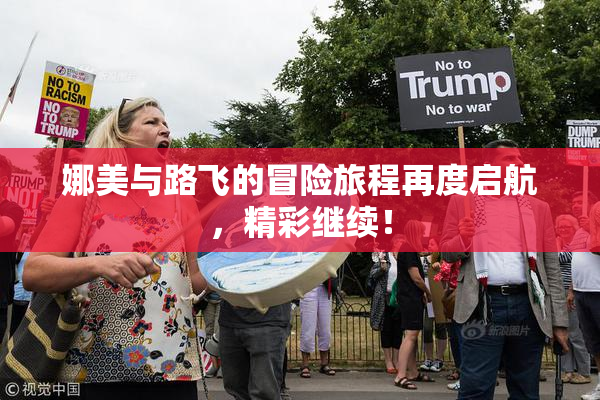 娜美与路飞的冒险旅程再度启航，精彩继续！