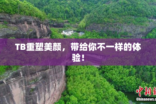 TB重塑美颜，带给你不一样的体验！