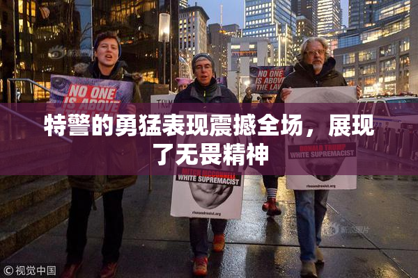 特警的勇猛表现震撼全场，展现了无畏精神