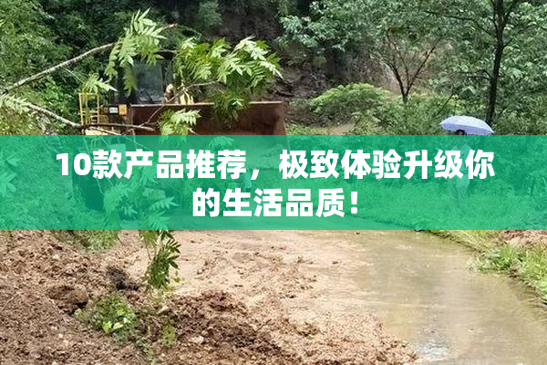 10款产品推荐，极致体验升级你的生活品质！