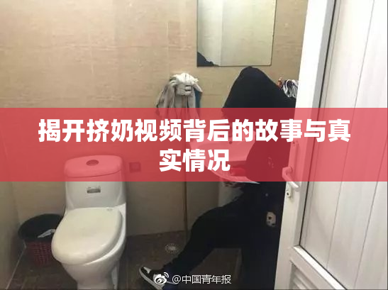 揭开挤奶视频背后的故事与真实情况