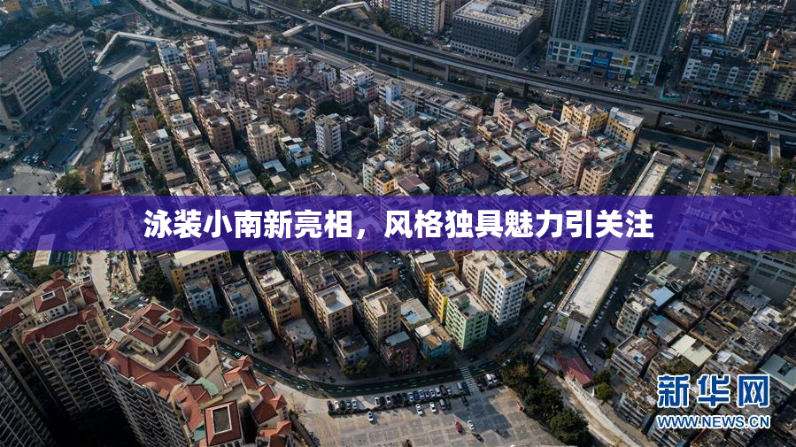 泳装小南新亮相，风格独具魅力引关注
