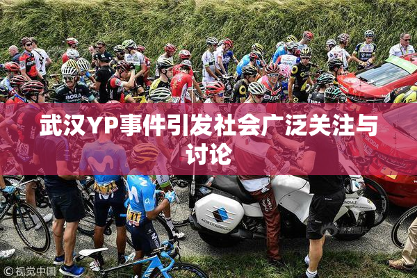 武汉YP事件引发社会广泛关注与讨论