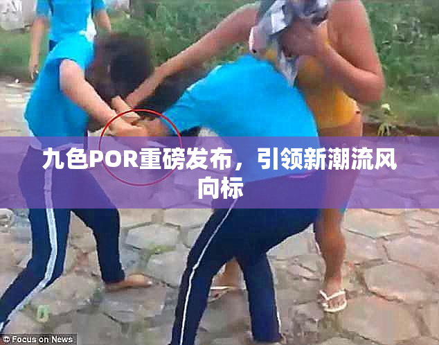 九色POR重磅发布，引领新潮流风向标