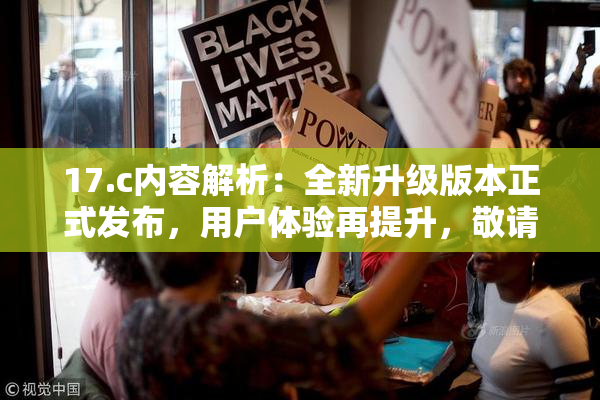17.c内容解析：全新升级版本正式发布，用户体验再提升，敬请期待！