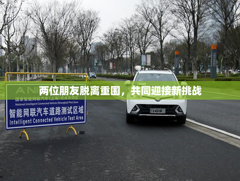 两位朋友脱离重围，共同迎接新挑战