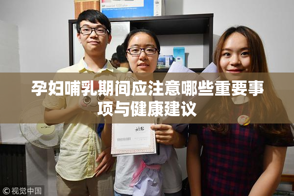 孕妇哺乳期间应注意哪些重要事项与健康建议