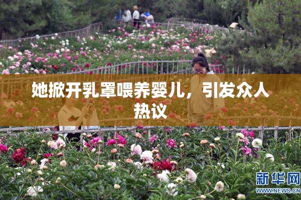 她掀开乳罩喂养婴儿，引发众人热议