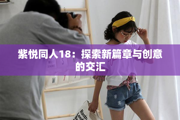 紫悦同人18：探索新篇章与创意的交汇