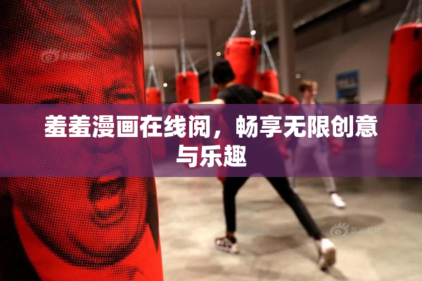 羞羞漫画在线阅，畅享无限创意与乐趣