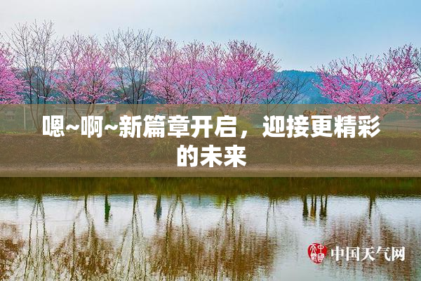 嗯~啊~新篇章开启，迎接更精彩的未来