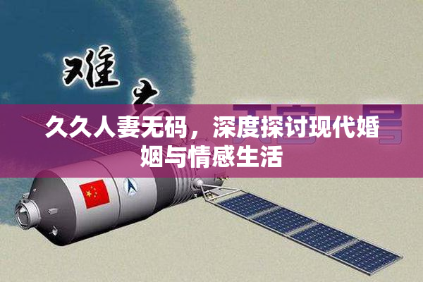久久人妻无码，深度探讨现代婚姻与情感生活