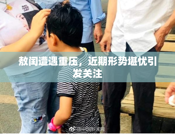 敖闰遭遇重压，近期形势堪忧引发关注