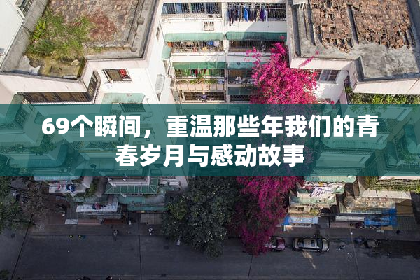 69个瞬间，重温那些年我们的青春岁月与感动故事