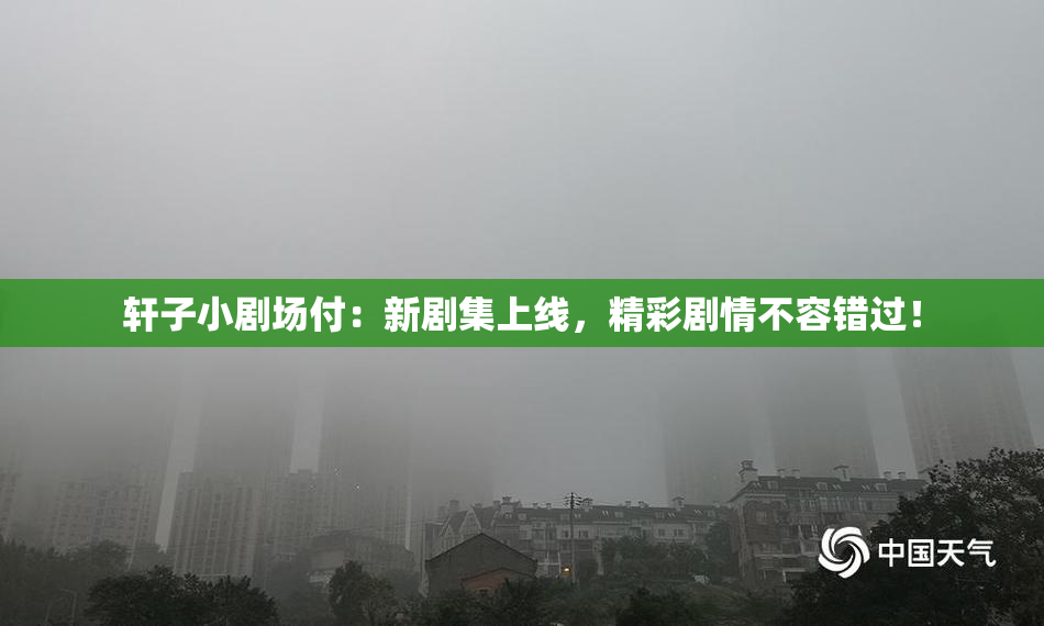 轩子小剧场付：新剧集上线，精彩剧情不容错过！