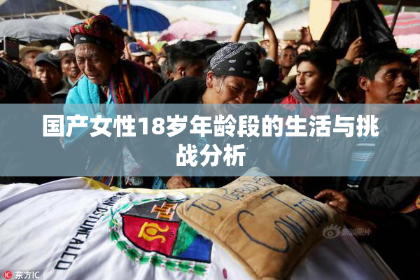 国产女性18岁年龄段的生活与挑战分析