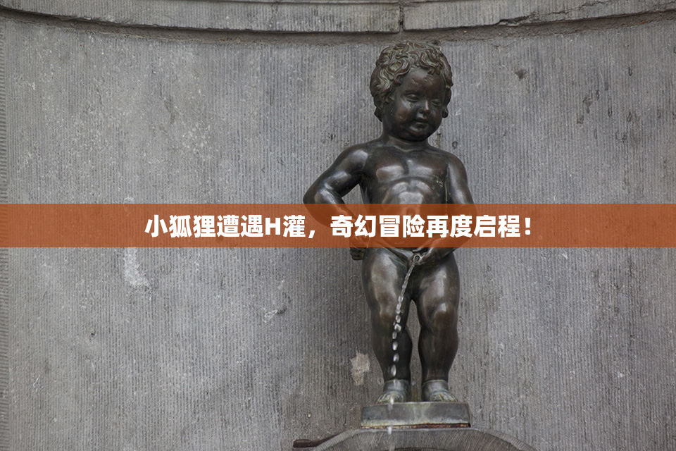 小狐狸遭遇H灌，奇幻冒险再度启程！