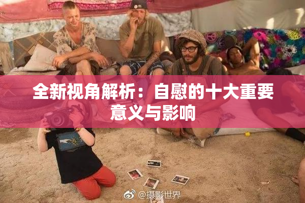 全新视角解析：自慰的十大重要意义与影响