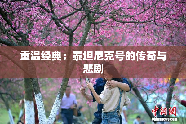 重温经典：泰坦尼克号的传奇与悲剧