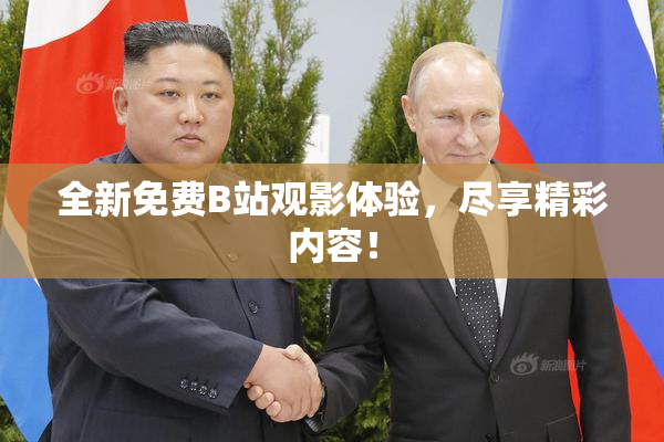 全新免费B站观影体验，尽享精彩内容！