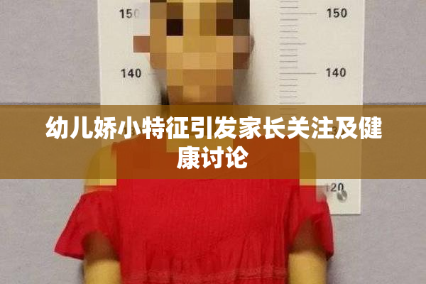幼儿娇小特征引发家长关注及健康讨论