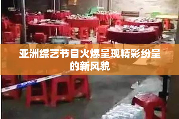 亚洲综艺节目火爆呈现精彩纷呈的新风貌