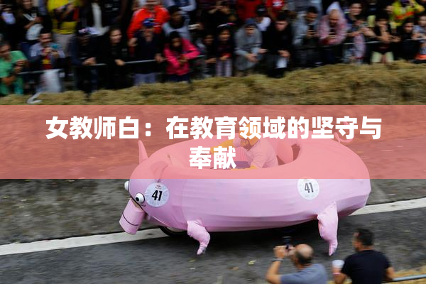 女教师白：在教育领域的坚守与奉献