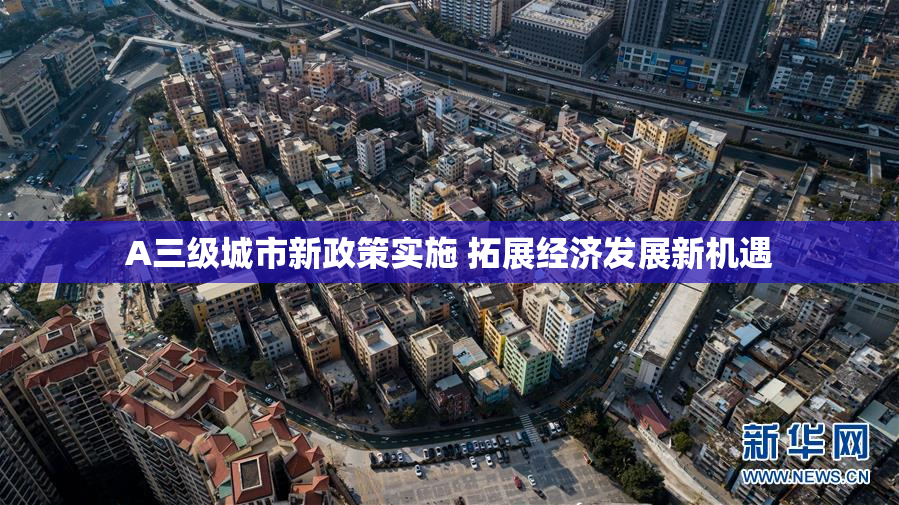 A三级城市新政策实施 拓展经济发展新机遇
