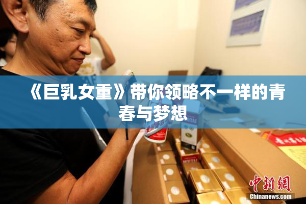 《巨乳女重》带你领略不一样的青春与梦想