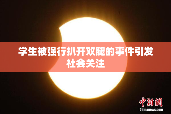 学生被强行扒开双腿的事件引发社会关注