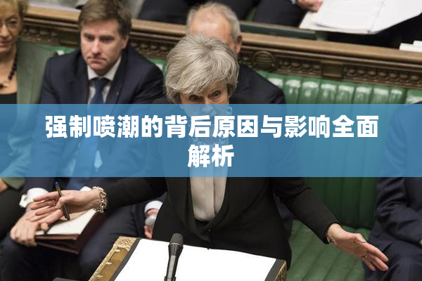 强制喷潮的背后原因与影响全面解析