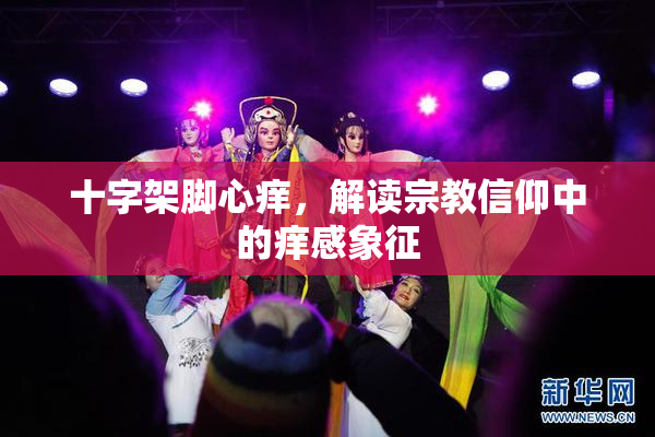 十字架脚心痒，解读宗教信仰中的痒感象征