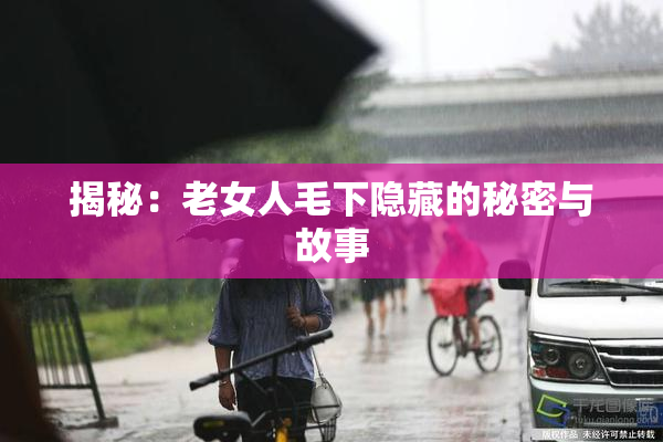 揭秘：老女人毛下隐藏的秘密与故事