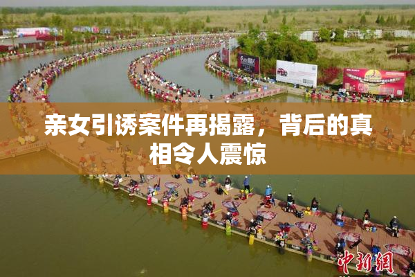 亲女引诱案件再揭露，背后的真相令人震惊