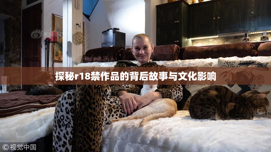 探秘r18禁作品的背后故事与文化影响