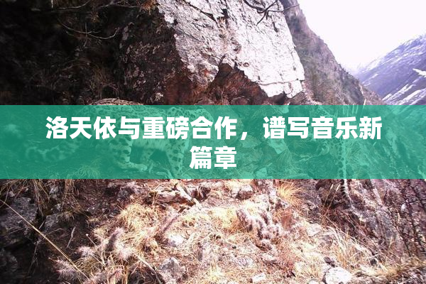 洛天依与重磅合作，谱写音乐新篇章