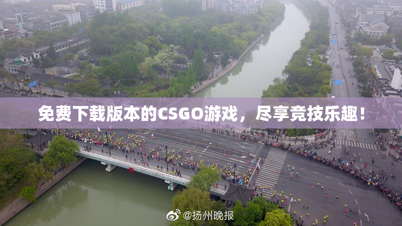免费下载版本的CSGO游戏，尽享竞技乐趣！