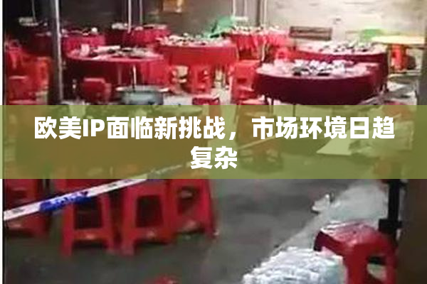 欧美IP面临新挑战，市场环境日趋复杂