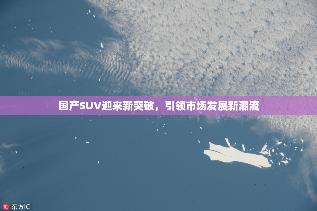 国产SUV迎来新突破，引领市场发展新潮流
