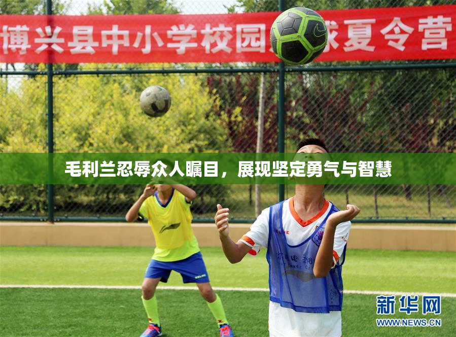 毛利兰忍辱众人瞩目，展现坚定勇气与智慧