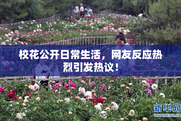 校花公开日常生活，网友反应热烈引发热议！