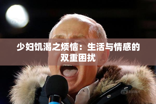 少妇饥渴之烦恼：生活与情感的双重困扰