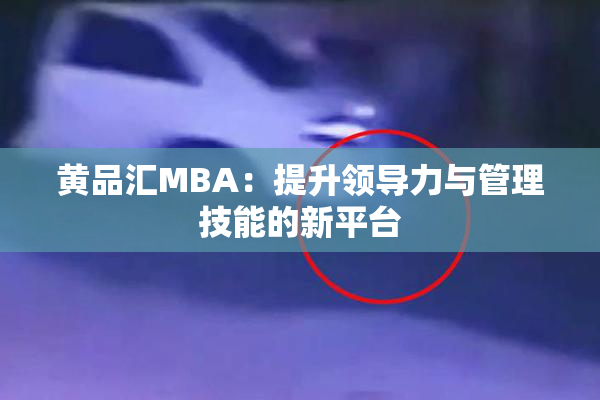黄品汇MBA：提升领导力与管理技能的新平台