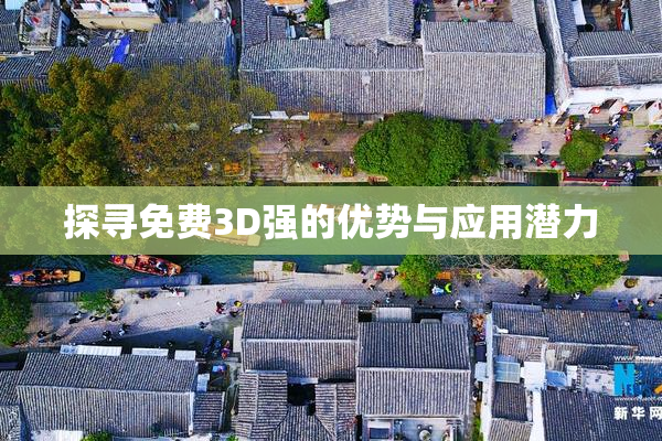 探寻免费3D强的优势与应用潜力