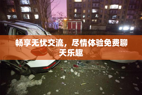 畅享无忧交流，尽情体验免费聊天乐趣