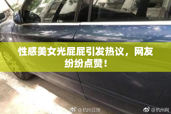 性感美女光屁屁引发热议，网友纷纷点赞！