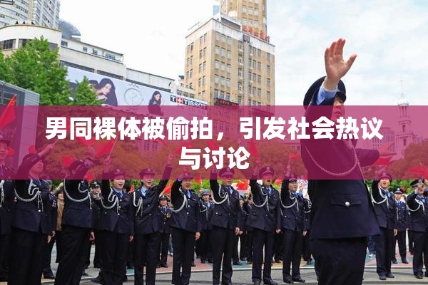 男同裸体被偷拍，引发社会热议与讨论