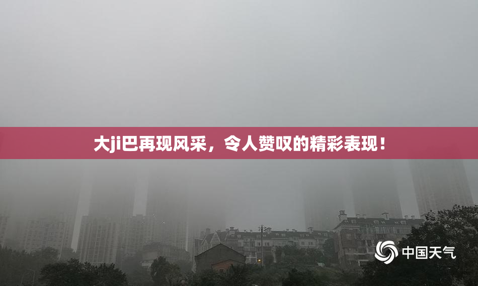 大ji巴再现风采，令人赞叹的精彩表现！