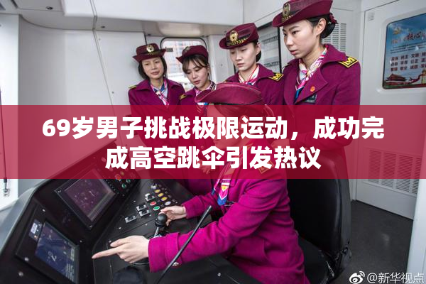 69岁男子挑战极限运动，成功完成高空跳伞引发热议